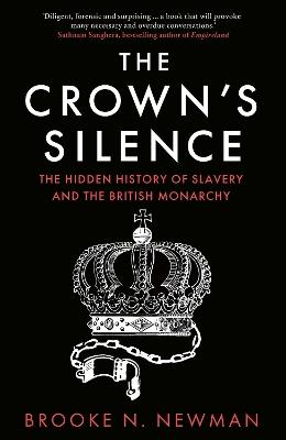 The Crown’s Silence: The Hidden History of Slavery and the British Monarchy - Brooke Newman - cover