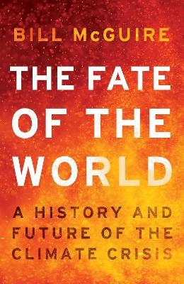 The Fate of the World: A History and Future of the Climate Crisis - Bill McGuire - cover
