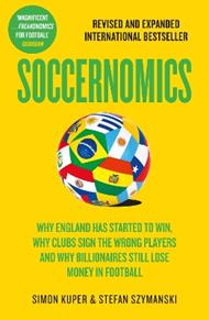 Soccernomics: Why England Has Started to Win, Why Clubs Sign the Wrong Players and Why Billionaires Still Lose Money in Football