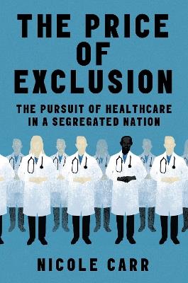 The Price of Exclusion: The Pursuit of Healthcare in a Segregated Nation - Nicole Carr - cover