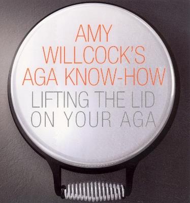 Amy Willcock's Aga Know-How: Lifting the lid on your aga - Amy Willcock - cover