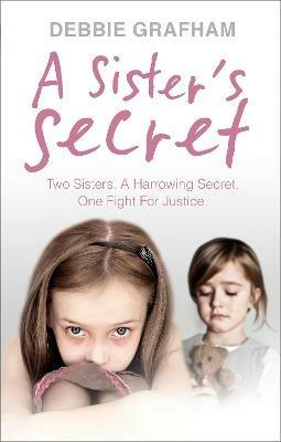 A Sister's Secret: Two Sisters. A Harrowing Secret. One Fight For Justice. - Debbie Grafham - cover
