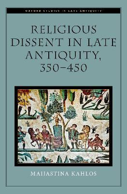 Religious Dissent in Late Antiquity, 350-450 - Maijastina Kahlos - cover