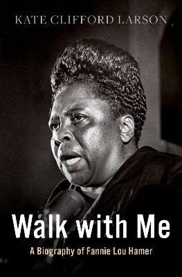 Walk with Me: A Biography of Fannie Lou Hamer - Kate Clifford Larson - cover