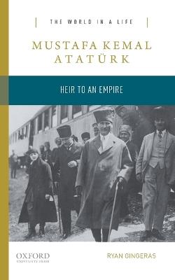 Mustafa Kemal Atatürk: Heir to the Empire - Ryan Gingeras - cover