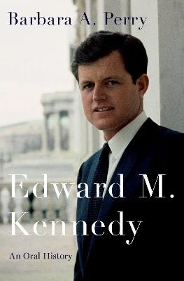 Edward M. Kennedy: An Oral History - Barbara A. Perry - cover