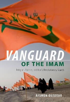 Vanguard of the Imam: Religion, Politics, and Iran's Revolutionary Guards - Afshon Ostovar - cover
