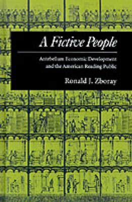 A Fictive People: Antebellum Economic Development and the American Reading Public - Ronald J. Zboray - cover