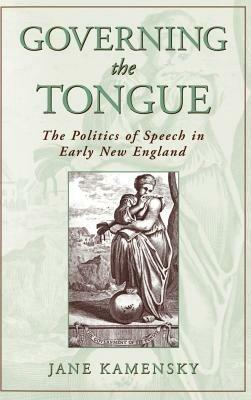 Governing The Tongue: The Politics of Speech in Early New England - Jane Kamensky - cover