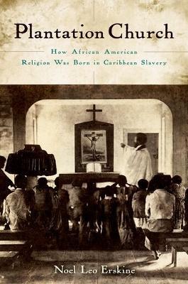 Plantation Church: How African American Religion Was Born in Caribbean Slavery - Noel Leo Erskine - cover