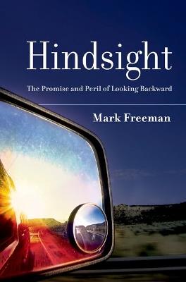 Hindsight: The Promise and Peril of Looking Backward - Mark Freeman - cover