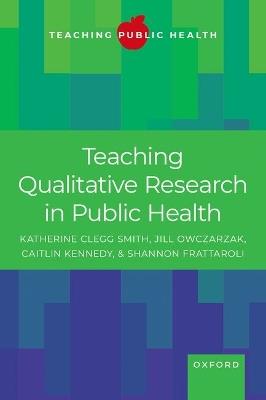 Teaching Qualitative Research in Public Health - Katherine Clegg Smith,Jill Owczarzak,Caitlin Kennedy - cover
