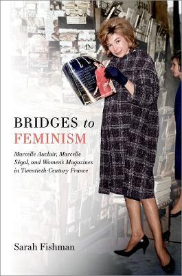 Bridges to Feminism: Marcelle Auclair, Marcelle Ségal, and Women's Magazines in Twentieth-Century France - Sarah Fishman - cover