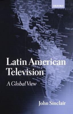 Latin American Television: A Global View - John Sinclair - cover