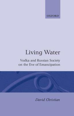 'Living Water': Vodka and Russian Society on the Eve of Emancipation - David Christian - cover