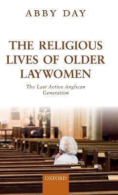 The Religious Lives of Older Laywomen: The Last Active Anglican Generation - Abby Day - cover