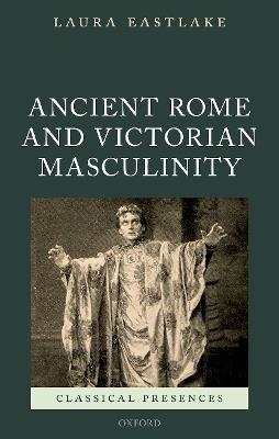 Ancient Rome and Victorian Masculinity - Laura Eastlake - cover