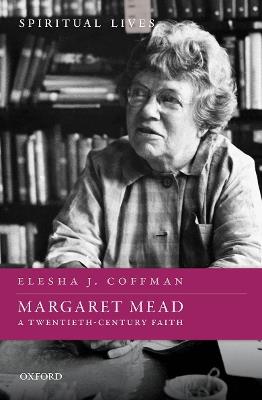 Margaret Mead: A Twentieth-Century Faith - Elesha J. Coffman - cover