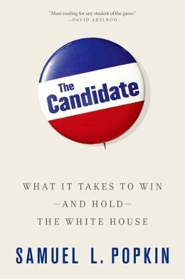 The Candidate: What it Takes to Win - and Hold - the White House - Samuel L. Popkin - cover