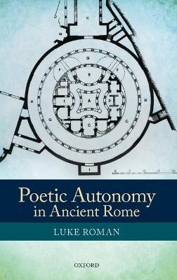 Poetic Autonomy in Ancient Rome - Luke Roman - cover