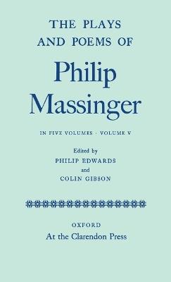 The Plays and Poems of Philip Massinger: Volume V - Philip Massinger - cover