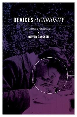 Devices of Curiosity: Early Cinema and Popular Science - Oliver Gaycken - cover