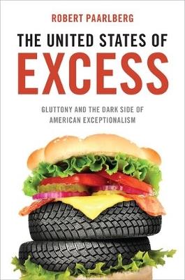 The United States of Excess: Gluttony and the Dark Side of American Exceptionalism - Robert Paarlberg - cover