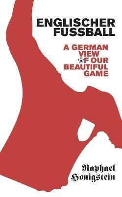 Englischer Fussball: A German's View of Our Beautiful Game - Raphael Honigstein - cover