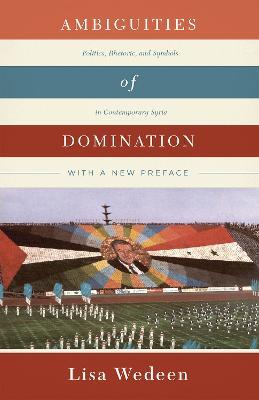 Ambiguities of Domination: Politics, Rhetoric, and Symbols in Contemporary Syria - Lisa Wedeen - cover