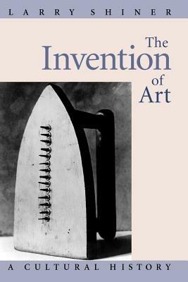 The Invention of Art: A Cultural History - Larry Shiner - cover