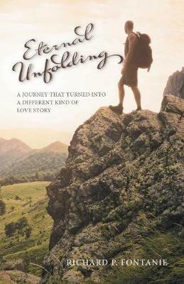 Eternal Unfolding: A Journey that turned into a different kind of love story - Richard P Fontanie - cover