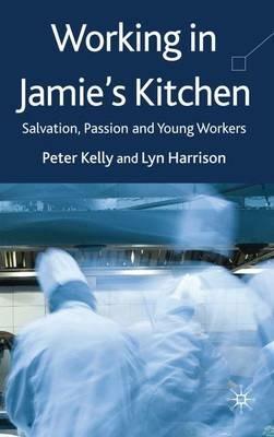 Working in Jamie's Kitchen: Salvation, Passion and Young Workers - P. Kelly,L. Harrison - cover