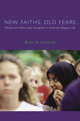 New Faiths, Old Fears: Muslims and Other Asian Immigrants in American Religious Life - Bruce B. Lawrence - cover