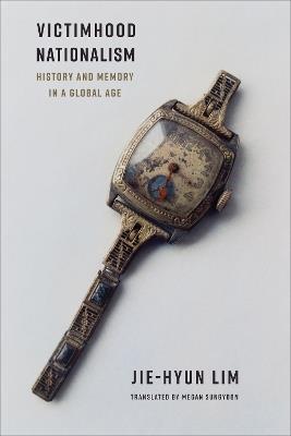 Victimhood Nationalism: History and Memory in a Global Age - Jie-Hyun Lim - cover