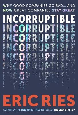 Incorruptible: Why Good Companies Go Bad and How Great Companies Stay Great - Eric Ries - cover
