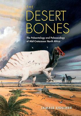 The Desert Bones: The Paleontology and Paleoecology of Mid-Cretaceous North Africa - Jamale Ijouiher - cover