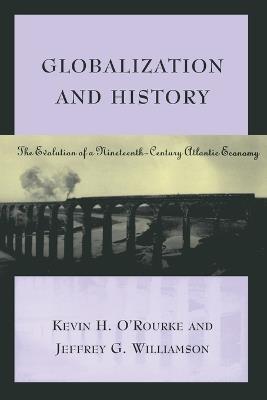 Globalization and History: The Evolution of a Nineteenth-Century Atlantic Economy - Kevin H. O'Rourke,Jeffrey G. Williamson - cover
