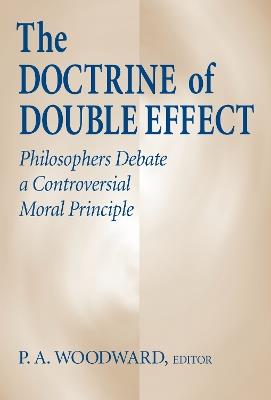 Doctrine of Double Effect, the: Philosophers Debate a Controversial Moral Principle - cover