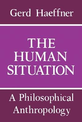 The Human Situation: A Philosophical Anthropology - Gerd Haeffner - cover