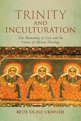 Trinity and Inculturation: The Humanity of God and the Future of African Theology - Bede Uche Ukwuije - cover