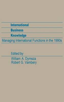 International Business Knowledge: Managing International Functions in the 1990s - William A. Dymsza,Robert G. Vambery - cover