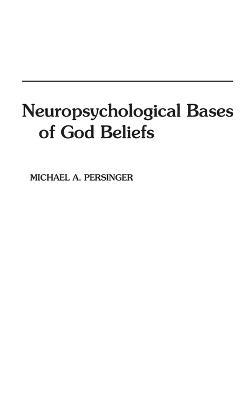Neuropsychological Bases of God Beliefs - Michael Persinger - cover