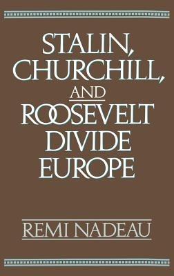 Stalin, Churchill, and Roosevelt Divide Europe - Remi Nadeau - cover