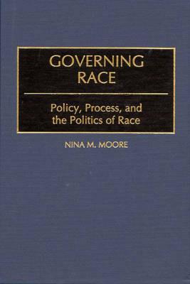 Governing Race: Policy, Process, and the Politics of Race - Nina Moore - cover
