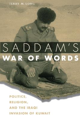 Saddam's War of Words: Politics, Religion, and the Iraqi Invasion of Kuwait - Jerry M. Long - cover