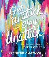 Get Unstuck and Stay Unstuck: Because Fear Is Not the Boss of You - Jennifer Allwood - cover