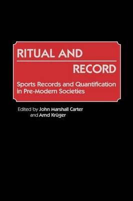 Ritual and Record: Sports Records and Quantification in Pre-Modern Societies - John M. Carter,Arnd Kruger - cover