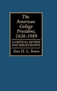 The American College President, 1636-1989: A Critical Review and Bibliography - Ann H.I. Sontz - cover