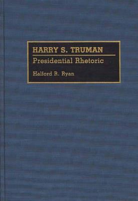 Harry S. Truman: Presidential Rhetoric - Halford R. Ryan - cover