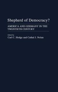 Shepherd of Democracy?: America and Germany in the Twentieth Century - cover